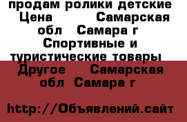 продам ролики детские › Цена ­ 500 - Самарская обл., Самара г. Спортивные и туристические товары » Другое   . Самарская обл.,Самара г.